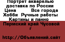 Портрет акварелью, доставка по России › Цена ­ 900 - Все города Хобби. Ручные работы » Картины и панно   . Пермский край,Чусовой г.